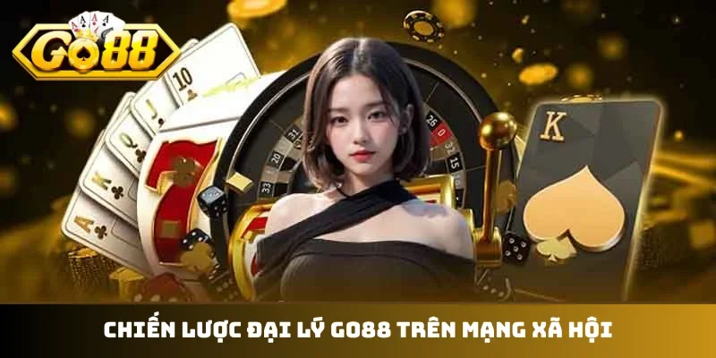 Chiến lược đại lý GO88 trên mạng xã hội