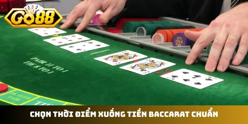 Chọn thời điểm xuống tiền baccarat chuẩn
